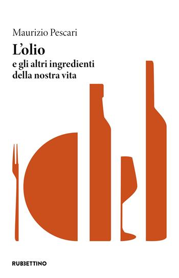 L' olio e gli altri ingredienti della nostra vita - Maurizio Pescari - Libro Rubbettino 2021, Varia | Libraccio.it