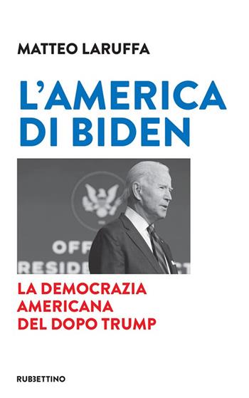 L' America di Biden. La democrazia americana del dopo Trump - Matteo Laruffa - Libro Rubbettino 2021, Varia | Libraccio.it