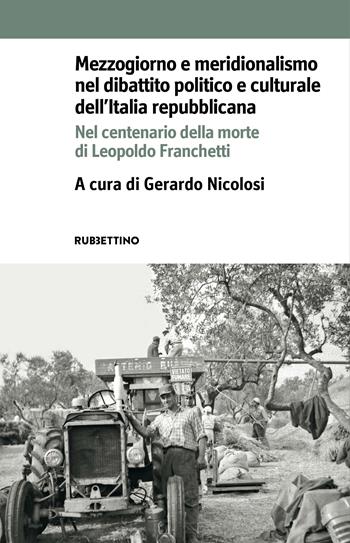 Mezzogiorno e meridionalismo nel dibattito politico e culturale dell'Italia repubblicana. Nel centenario della morte di Leopoldo Franchetti  - Libro Rubbettino 2021 | Libraccio.it