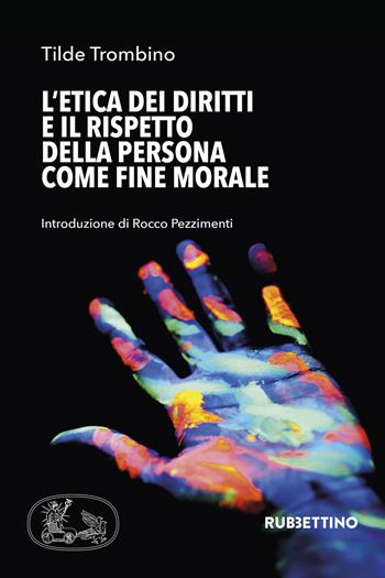 L'etica dei diritti e il rispetto della persona come fine morale - Tilde Trombino - Libro Rubbettino 2021, Varia | Libraccio.it