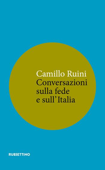 Conversazioni sulla fede e sull'Italia - Camillo Ruini - Libro Rubbettino 2021, Varia | Libraccio.it
