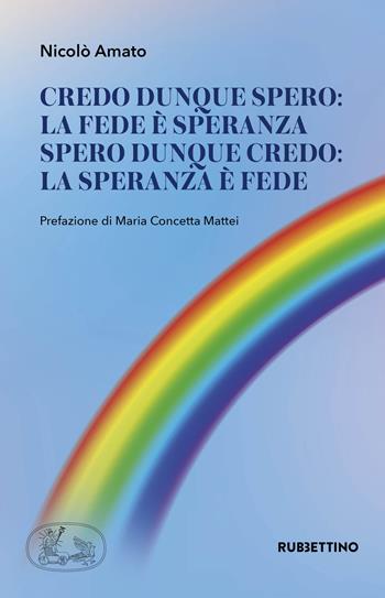 Credo dunque spero: la fede è speranza. Spero dunque credo: la speranza è fede - Nicolò Amato - Libro Rubbettino 2021, Varia | Libraccio.it