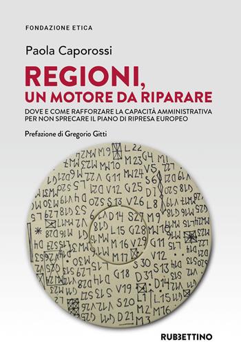 Regioni, un motore da riparare. Dove e come rafforzare la capacità amministrativa per non sprecare il piano di ripresa europeo - Paola Caporossi - Libro Rubbettino 2021, Fondazione etica | Libraccio.it