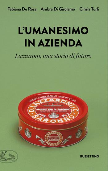 L' umanesimo in azienda. Lazzaroni, una storia di futuro - Fabiana De Rosa, Ambra Di Girolamo, Cinzia Turli - Libro Rubbettino 2021, La bellezza dell'impresa | Libraccio.it