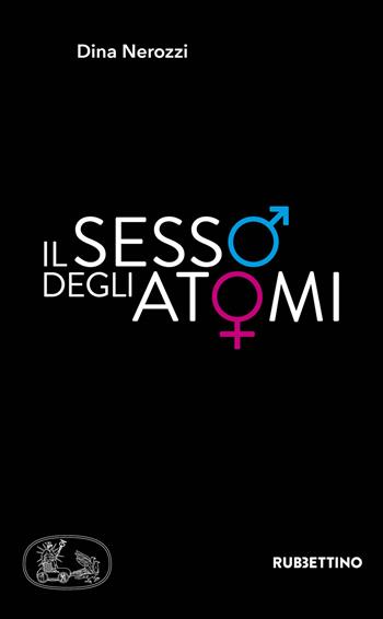 Il sesso degli atomi - Dina Nerozzi - Libro Rubbettino 2021, Varia | Libraccio.it