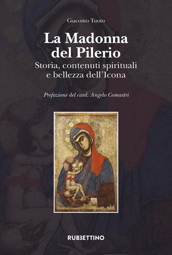 La Madonna del Pilerio. Storia, contenuti spirituali e bellezza dell'Icona - Giacomo Tuoto - Libro Rubbettino 2021, Varia | Libraccio.it