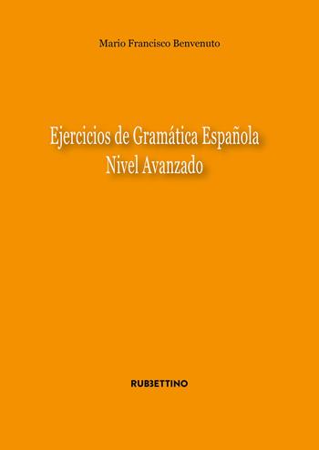 Ejercicios de gramatica espanola. Nivel avanzado - Mario Francisco Benvenuto - Libro Rubbettino 2021, Varia | Libraccio.it