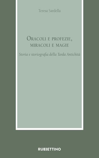 Oracoli e profezie, miracoli e magie. Storia e storiografia della Tarda Antichità - Teresa Sardella - Libro Rubbettino 2021, Armarium | Libraccio.it