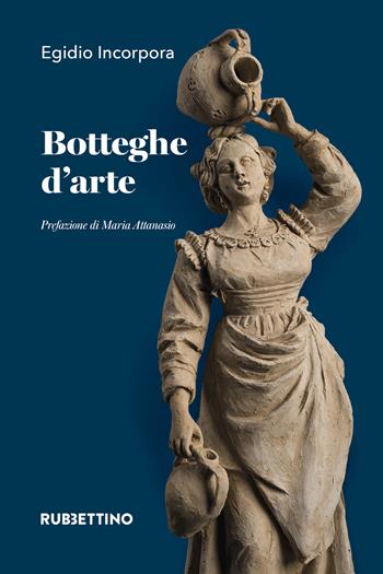 Botteghe d'arte - Egidio Incorpora - Libro Rubbettino 2021, Varia | Libraccio.it