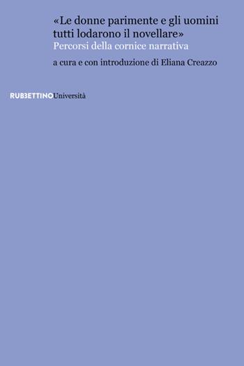 «Le donne parimente e gli uomini tutti lodarono il novellare». Percorsi della cornice narrativa  - Libro Rubbettino 2021, Università | Libraccio.it