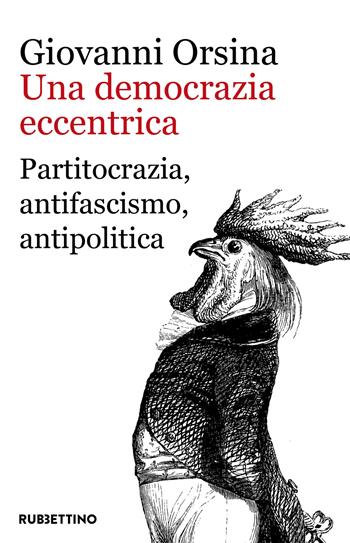 Una democrazia eccentrica. Partitocrazia, antifascismo, antipolitica - Giovanni Orsina - Libro Rubbettino 2022, Varia | Libraccio.it