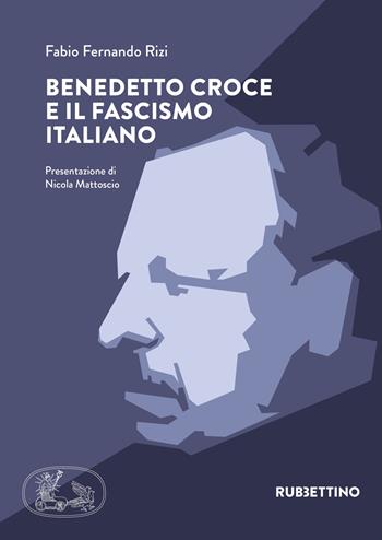Benedetto Croce e il fascismo italiano - Fabio Fernando Rizi - Libro Rubbettino 2021, Varia | Libraccio.it