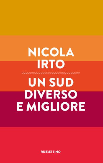 Un Sud diverso e migliore - Nicola Irto - Libro Rubbettino 2021, Varia | Libraccio.it