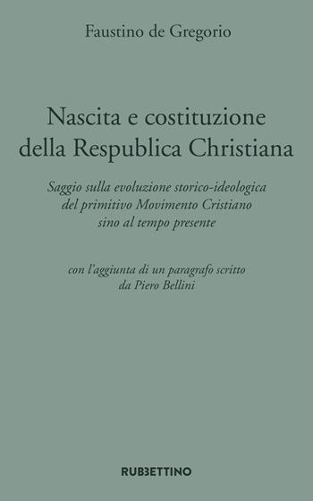 Nascita e costituzione della Respublica Christiana. Saggio sulla evoluzione storico-ideologica del primitivo Movimento Cristiano sino al tempo presente - Faustino De Gregorio - Libro Rubbettino 2021, Varia | Libraccio.it