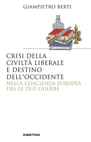 Crisi della civiltà liberale e destino dell'Occidente nella coscienza europea fra le due guerre - Giampietro Berti - Libro Rubbettino 2021, Saggi | Libraccio.it
