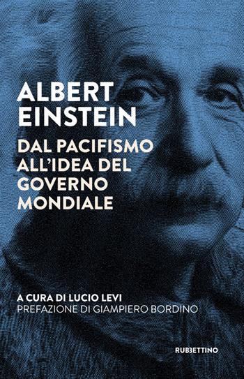 Albert Einstein. Dal pacifismo all'idea del governo mondiale  - Libro Rubbettino 2021, Varia | Libraccio.it