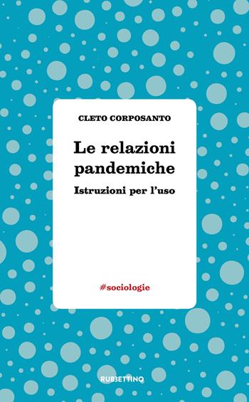 Le relazioni pandemiche. Istruzioni per l'uso - Cleto Corposanto - Libro Rubbettino 2021, #sociologie | Libraccio.it