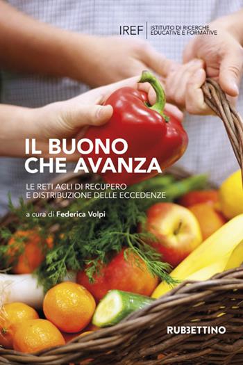 Il buono che avanza. Le reti ACLI di recupero e distribuzione delle eccedenze  - Libro Rubbettino 2021, Le ricerche delle ACLI | Libraccio.it