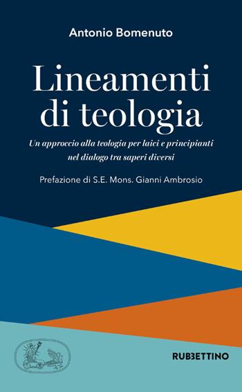 Lineamenti di teologia. Un approccio alla teologia per laici principianti nel dialogo tra saperi diversi. Vol. 1 - Antonio Bomenuto - Libro Rubbettino 2021, Varia | Libraccio.it