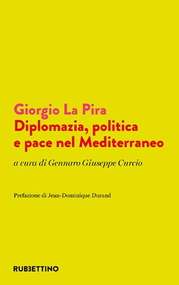 Giorgio La Pira. Diplomazia, politica e pace nel Mediterraneo  - Libro Rubbettino 2021, Varia | Libraccio.it
