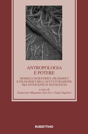 Antropologia e potere. Modelli scientifici, filosofici e filologici dell’acculturazione tra Otto e Novecento  - Libro Rubbettino 2021, Medioevo romanzo e orientale | Libraccio.it