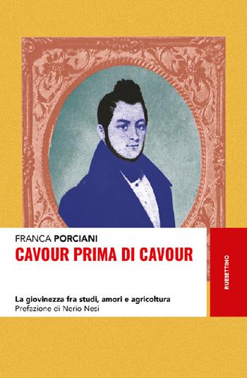 Cavour prima di Cavour. La giovinezza fra studi, amori e agricoltura - Franca Porciani - Libro Rubbettino 2022, Storie | Libraccio.it