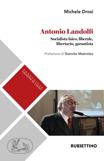 Antonio Landolfi. Socialista laico, liberale, libertario, garantista - Michele Drosi - Libro Rubbettino 2021, Varia | Libraccio.it