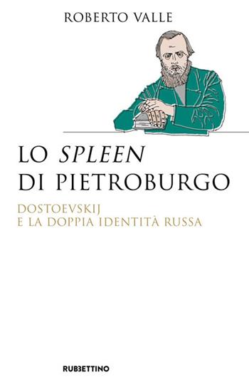 Lo spleen di Pietroburgo. Dostoevskij e la doppia identità russa - Roberto Valle - Libro Rubbettino 2021, Saggi | Libraccio.it