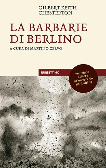 La barbarie di Berlino con le Lettere ad un vecchio garibaldino - Gilbert Keith Chesterton - Libro Rubbettino 2022, Le bighe | Libraccio.it