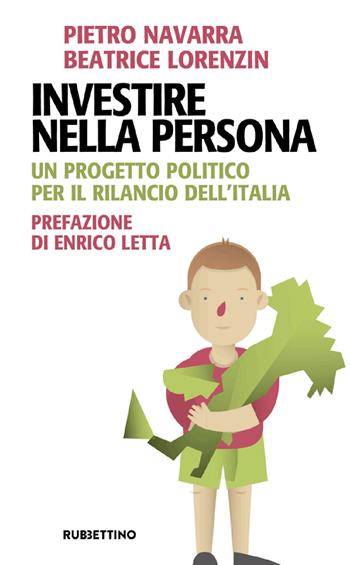 Investire nella persona. Un progetto politico per il rilancio dell'Italia - Beatrice Lorenzin, Pietro Navarra - Libro Rubbettino 2022, Problemi aperti | Libraccio.it