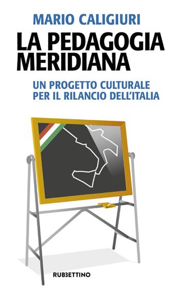 La pedagogia meridiana. Un progetto culturale per il rilancio dell'Italia - Mario Caligiuri - Libro Rubbettino 2021, Problemi aperti | Libraccio.it