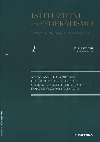 Istituzioni del federalismo. Rivista di studi giuridici e politici (2021). Vol. 1: A vent'anni dalla riforma del Titolo V: un bilancio sulle autonomie territoriali dopo le stagioni della crisi.  - Libro Rubbettino 2021, Le riviste | Libraccio.it