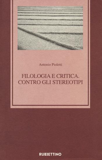 Filologia e critica. Contro gli stereotipi - Antonio Pioletti - Libro Rubbettino 2021, Medioevo romanzo e orientale | Libraccio.it