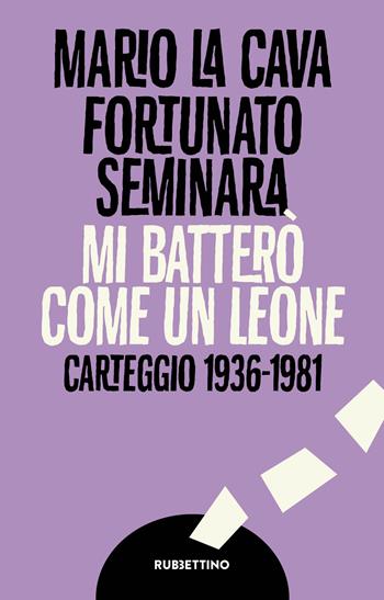 Mi batterò come un leone. Carteggio 1936-1981 - Mario La Cava, Fortunato Seminara - Libro Rubbettino 2022, Varia | Libraccio.it