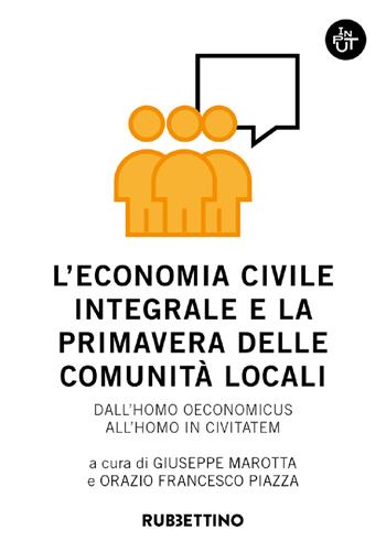 L' economia civile integrale e la primavera delle comunità. Dall'homo oeconomicus all'homo in civitatem - Orazio Francesco Piazza - Libro Rubbettino 2021, Input | Libraccio.it