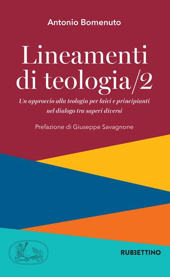 Lineamenti di teologia. Un approccio alla teologia per laici e principianti nel dialogo tra saperi diversi. Vol. 2 - Antonio Bomenuto - Libro Rubbettino 2021, Varia | Libraccio.it