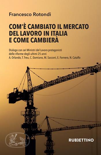 Com'è cambiato il mercato del lavoro in Italia e come cambierà. Dialogo con sei Ministri del Lavoro protagonisti delle riforme degli ultimi 25 anni A. Orlando, T. Treu, C. Damiano, M. Sacconi, E. Fornero, N. Catalfo - Francesco Rotondi - Libro Rubbettino 2021, Varia | Libraccio.it