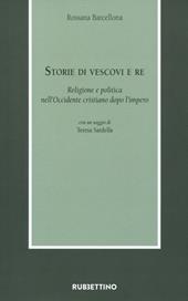 Storie di vescovi e re. Religione e politica nell'Occidente cristiano dopo l'impero