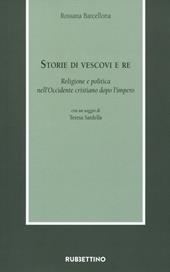 Storie di vescovi e re. Religione e politica nell'Occidente cristiano dopo l'impero