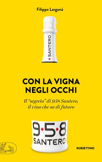 Con la vigna negli occhi - Filippo Larganà - Libro Rubbettino 2024, La bellezza dell'impresa | Libraccio.it