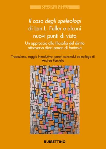 Il caso degli speleologi di Lon L. Fuller e alcuni nuovi punti di vista. Un approccio alla filosofia del diritto attraverso dieci pareri di fantasia  - Libro Rubbettino 2021, Res Publica | Libraccio.it
