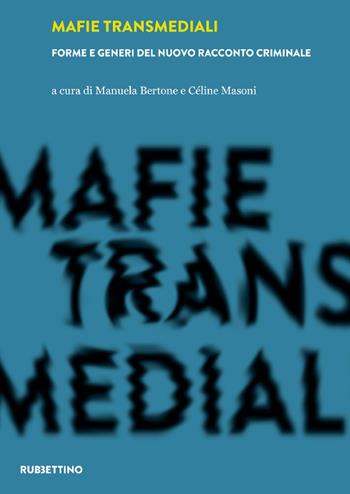 Mafie transmediali. Forme e generi del nuovo racconto criminale  - Libro Rubbettino 2022, Intelligence e Comunicazione | Libraccio.it