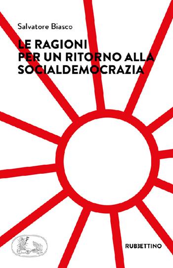 Le ragioni per un ritorno alla socialdemocrazia - Salvatore Biasco - Libro Rubbettino 2022, Varia | Libraccio.it
