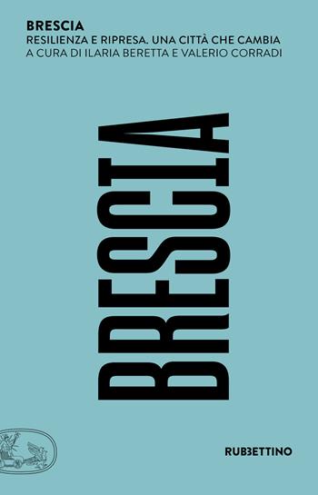 Brescia. Resilienza e ripresa. Una città che cambia  - Libro Rubbettino 2022, Sociologia delle città italiane | Libraccio.it