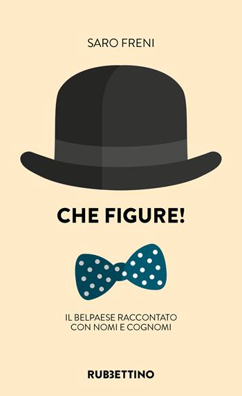 Che figure! Il Belpaese raccontato con nomi e cognomi - Saro Freni - Libro Rubbettino 2022, Varia | Libraccio.it