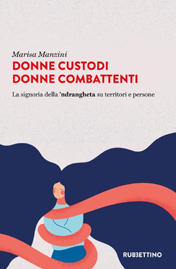 Donne custodi donne combattenti. La signoria della 'ndrangheta su territori e persone - Marisa Manzini - Libro Rubbettino 2022, Varia | Libraccio.it