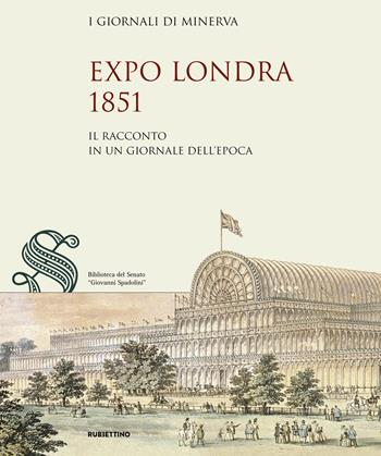 Expo Londra 1851. Il racconto in un giornale dell'epoca  - Libro Rubbettino 2022, Biblioteca del Senato Giovanni Spadolini | Libraccio.it