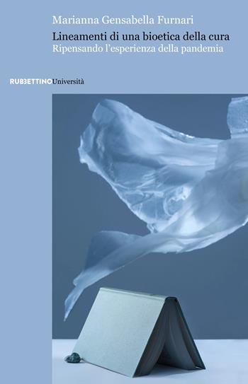Lineamenti di una bioetica della cura. Ripensando l’esperienza della pandemia - Marianna Gensabella Furnari - Libro Rubbettino 2023, Università | Libraccio.it