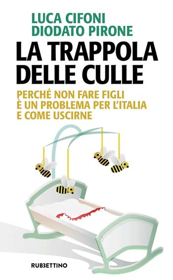 La trappola delle culle. Perché non fare figli è un problema per l'Italia e come uscirne - Luca Cifoni, Diodato Pirone - Libro Rubbettino 2022, Problemi aperti | Libraccio.it