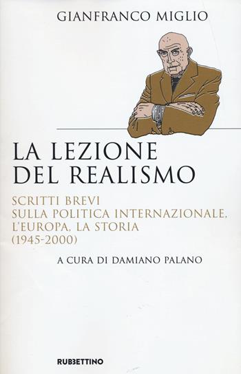 La lezione del realismo. Scritti brevi sulla politica internazionale, l’Europa, la storia (1945-2000) - Gianfranco Miglio - Libro Rubbettino 2022, Saggi | Libraccio.it